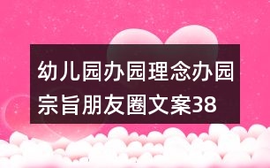 幼兒園辦園理念、辦園宗旨朋友圈文案38句