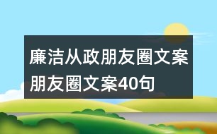 廉潔從政朋友圈文案、朋友圈文案40句