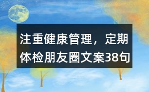 注重健康管理，定期體檢朋友圈文案38句