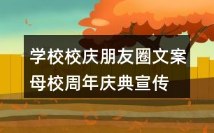 學(xué)校校慶朋友圈文案、母校周年慶典宣傳橫幅37句