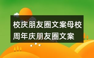 校慶朋友圈文案：母校周年慶朋友圈文案、橫幅條幅39句