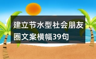 建立節(jié)水型社會朋友圈文案、橫幅39句