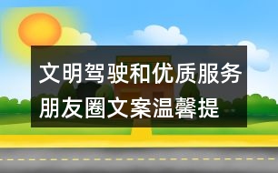 文明駕駛和優(yōu)質(zhì)服務(wù)朋友圈文案、溫馨提示語39句