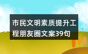 市民文明素質(zhì)提升工程朋友圈文案39句