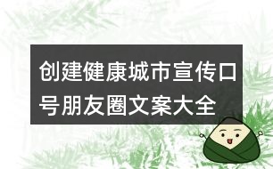 創(chuàng)建健康城市宣傳口號(hào)、朋友圈文案大全36句