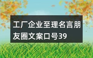 工廠、企業(yè)至理名言、朋友圈文案口號(hào)39句