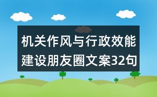 機關(guān)作風(fēng)與行政效能建設(shè)朋友圈文案32句