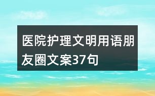 醫(yī)院護理文明用語、朋友圈文案37句