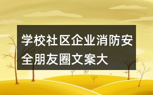 學(xué)校、社區(qū)、企業(yè)消防安全朋友圈文案大全37句