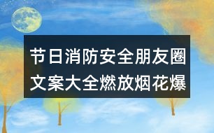 節(jié)日消防安全朋友圈文案大全：燃放煙花爆竹朋友圈文案32句