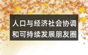 人口與經(jīng)濟社會協(xié)調(diào)和可持續(xù)發(fā)展朋友圈文案38句