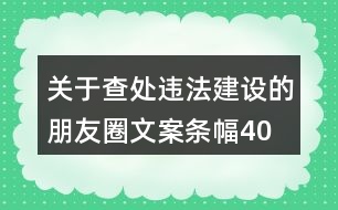 關(guān)于查處違法建設(shè)的朋友圈文案、條幅40句