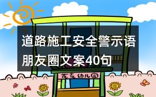 道路施工安全警示語、朋友圈文案40句