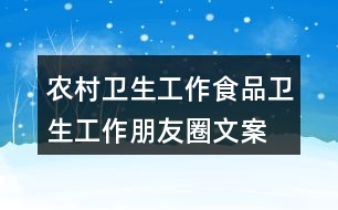 農(nóng)村衛(wèi)生工作、食品衛(wèi)生工作朋友圈文案32句