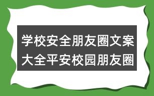 學校安全朋友圈文案大全：平安校園朋友圈文案40句