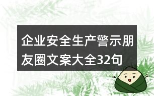 企業(yè)安全生產(chǎn)警示朋友圈文案大全32句