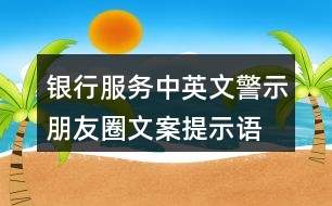 銀行服務(wù)中英文警示朋友圈文案、提示語38句