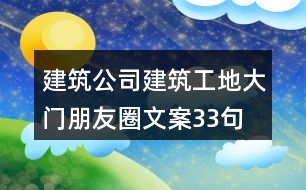 建筑公司、建筑工地大門朋友圈文案33句