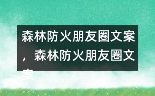 森林防火朋友圈文案，森林防火朋友圈文案32句