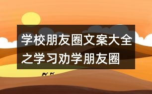 學校朋友圈文案大全之學習、勸學朋友圈文案39句