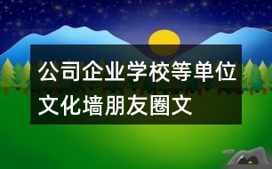 公司、企業(yè)、學(xué)校等單位文化墻朋友圈文案大全：37句