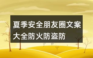 夏季安全朋友圈文案大全：防火、防盜、防雷等朋友圈文案33句