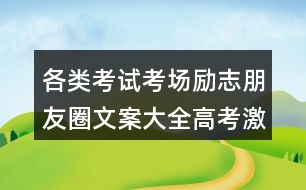 各類考試考場(chǎng)勵(lì)志朋友圈文案大全：高考激勵(lì)朋友圈文案39句