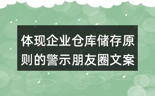 體現(xiàn)企業(yè)倉(cāng)庫(kù)儲(chǔ)存原則的警示朋友圈文案39句