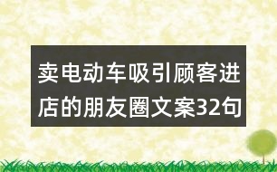 賣電動(dòng)車吸引顧客進(jìn)店的朋友圈文案32句