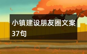 小鎮(zhèn)建設朋友圈文案37句