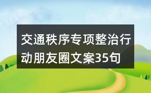 交通秩序?qū)ｍ?xiàng)整治行動朋友圈文案35句