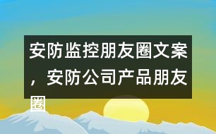 安防監(jiān)控朋友圈文案，安防公司產(chǎn)品朋友圈文案37句