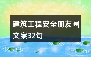 建筑工程安全朋友圈文案32句