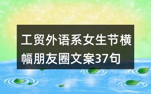 工貿(mào)外語系女生節(jié)橫幅朋友圈文案37句