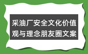 采油廠安全文化價(jià)值觀與理念朋友圈文案39句