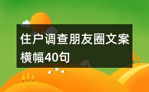 住戶(hù)調(diào)查朋友圈文案橫幅40句