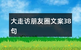 大走訪(fǎng)朋友圈文案38句