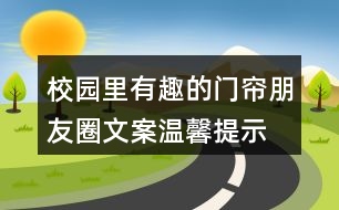 校園里有趣的門簾朋友圈文案、溫馨提示語33句