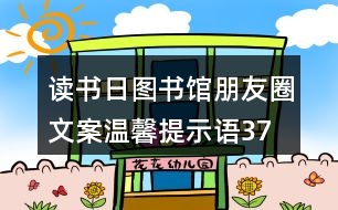 讀書日?qǐng)D書館朋友圈文案、溫馨提示語(yǔ)37句