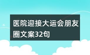 醫(yī)院迎接大運會朋友圈文案32句