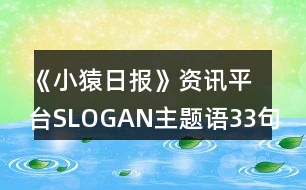 《小猿日?qǐng)?bào)》資訊平臺(tái)SLOGAN主題語(yǔ)33句