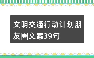 文明交通行動(dòng)計(jì)劃朋友圈文案39句