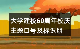 大學(xué)建校60周年校慶主題口號(hào)及標(biāo)識(shí)、朋友圈文案34句