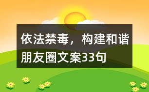 依法禁毒，構(gòu)建和諧朋友圈文案33句