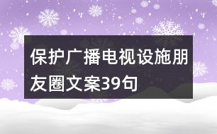 保護(hù)廣播電視設(shè)施朋友圈文案39句