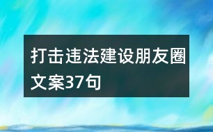 打擊違法建設(shè)朋友圈文案37句