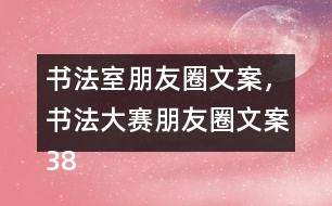 書法室朋友圈文案，書法大賽朋友圈文案38句