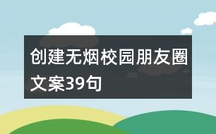 創(chuàng)建無煙校園朋友圈文案39句