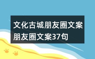 文化古城朋友圈文案、朋友圈文案37句