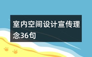 室內(nèi)空間設(shè)計(jì)宣傳理念36句